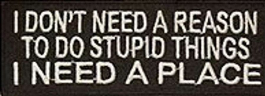 Silityskuvat& Kangasmerkit Tuotemerkkejä | Hihamerkki, Silityskuva I Don´T Need A Reason To Do Stupid Things...